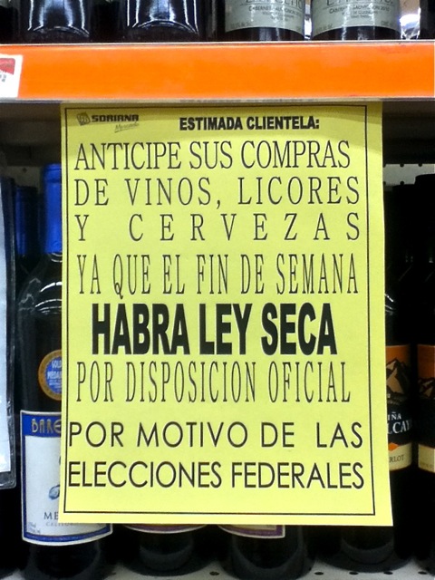 Sign - "Estimada clientela: Anticipe sus compras de vinos, licores y cervezas ya que el fin de semana habra ley seca por disposicion oficial por motivo de las elecciones federales.